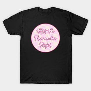 Fight For Reproductive Rights - Pro Choice T-Shirt